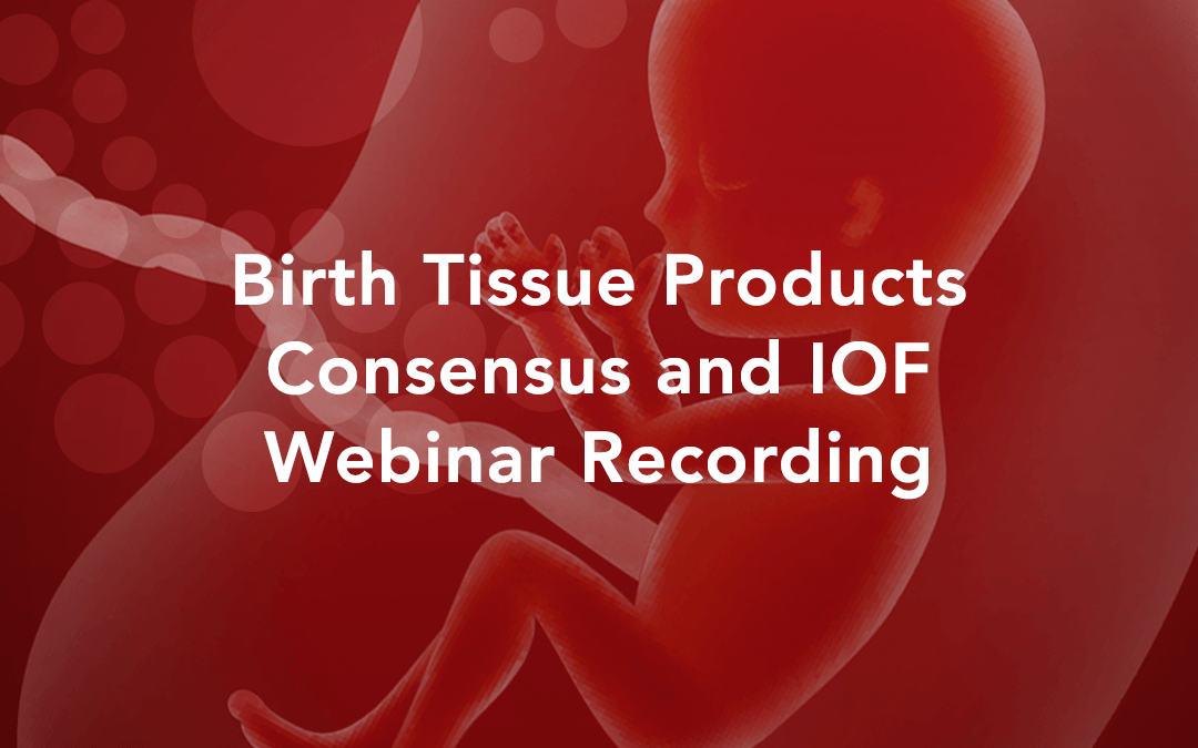 Birth Tissue Products Consensus and IOF Webinar Recording Featured Image